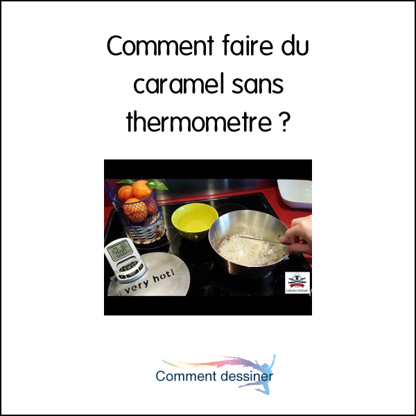 Comment faire du caramel sans thermomètre